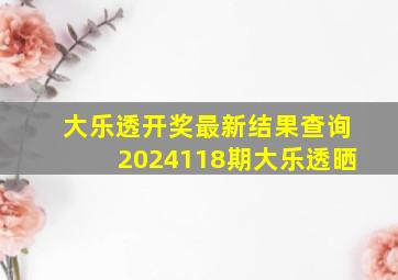 大乐透开奖最新结果查询2024118期大乐透晒