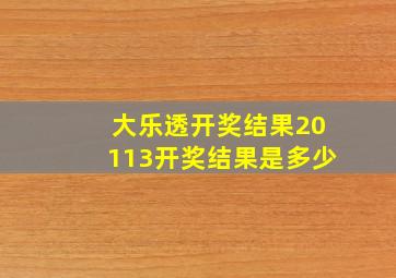 大乐透开奖结果20113开奖结果是多少