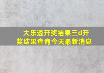 大乐透开奖结果三d开奖结果查询今天最新消息