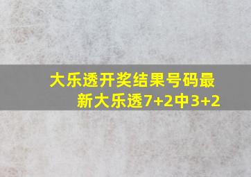 大乐透开奖结果号码最新大乐透7+2中3+2