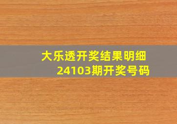 大乐透开奖结果明细24103期开奖号码