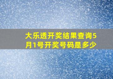 大乐透开奖结果查询5月1号开奖号码是多少