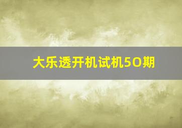 大乐透开机试机5O期