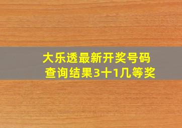 大乐透最新开奖号码查询结果3十1几等奖