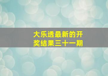 大乐透最新的开奖结果三十一期