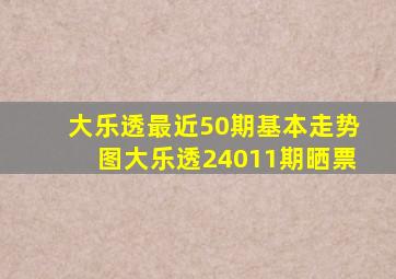 大乐透最近50期基本走势图大乐透24011期晒票