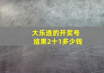 大乐透的开奖号结果2十1多少钱