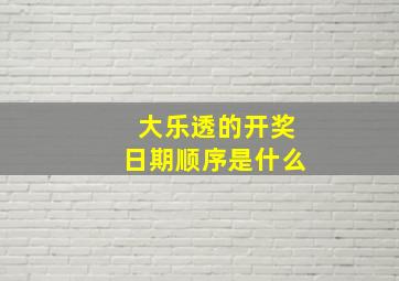 大乐透的开奖日期顺序是什么