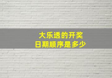 大乐透的开奖日期顺序是多少