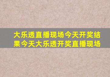 大乐透直播现场今天开奖结果今天大乐透开奖直播现场