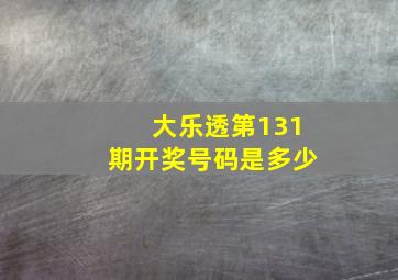 大乐透第131期开奖号码是多少