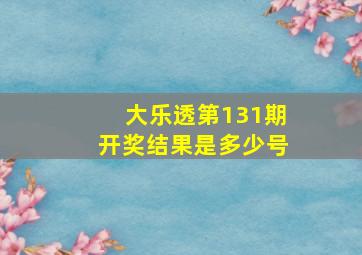 大乐透第131期开奖结果是多少号