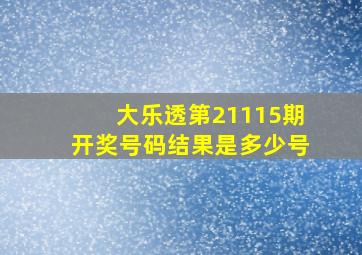 大乐透第21115期开奖号码结果是多少号