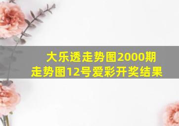 大乐透走势图2000期走势图12号爱彩开奖结果