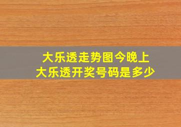 大乐透走势图今晚上大乐透开奖号码是多少