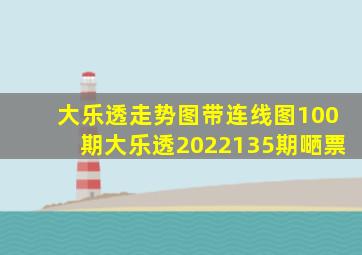 大乐透走势图带连线图100期大乐透2022135期嗮票