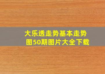 大乐透走势基本走势图50期图片大全下载