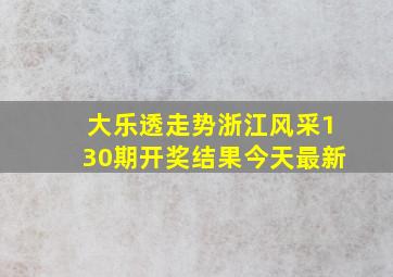 大乐透走势浙江风采130期开奖结果今天最新