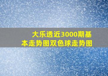 大乐透近3000期基本走势图双色球走势图