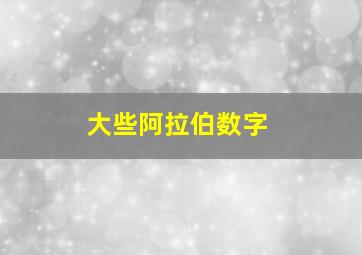 大些阿拉伯数字