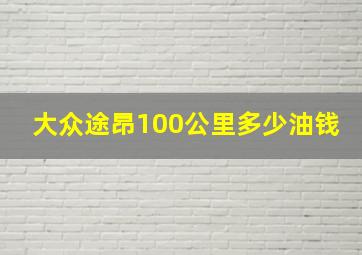 大众途昂100公里多少油钱