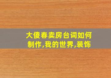 大傻春卖房台词如何制作,我的世界,装饰