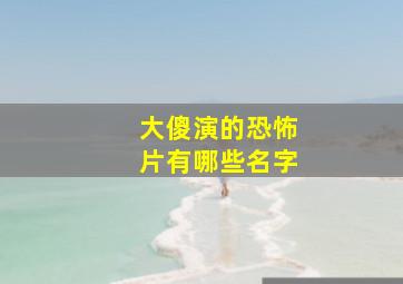 大傻演的恐怖片有哪些名字