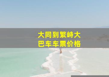 大同到繁峙大巴车车票价格