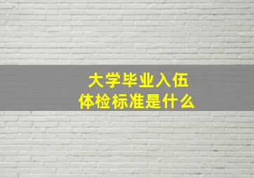 大学毕业入伍体检标准是什么