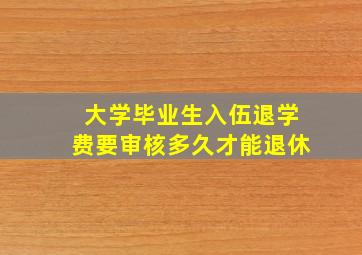 大学毕业生入伍退学费要审核多久才能退休