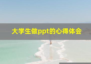 大学生做ppt的心得体会