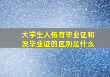 大学生入伍有毕业证和没毕业证的区别是什么