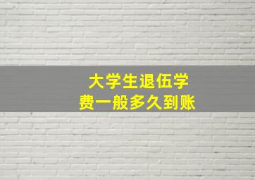 大学生退伍学费一般多久到账