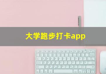 大学跑步打卡app