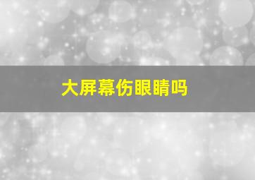 大屏幕伤眼睛吗