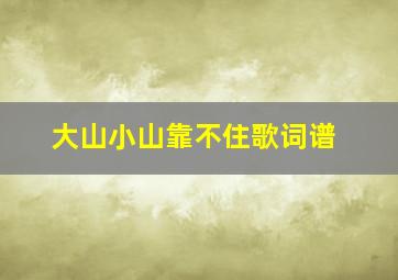 大山小山靠不住歌词谱