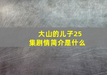 大山的儿子25集剧情简介是什么