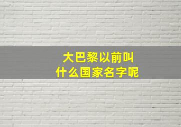 大巴黎以前叫什么国家名字呢