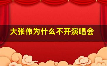 大张伟为什么不开演唱会