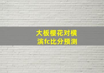 大板樱花对横滨fc比分预测