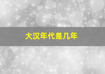 大汉年代是几年