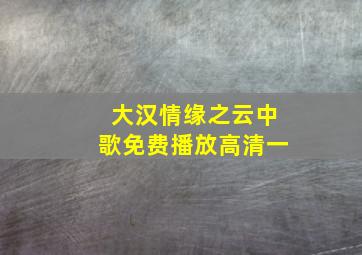 大汉情缘之云中歌免费播放高清一