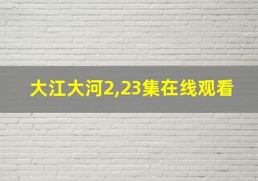 大江大河2,23集在线观看