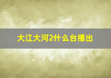 大江大河2什么台播出