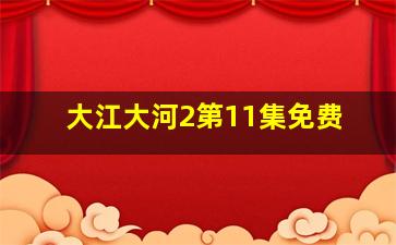 大江大河2第11集免费