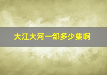 大江大河一部多少集啊