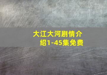 大江大河剧情介绍1-45集免费