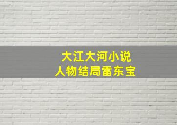 大江大河小说人物结局雷东宝