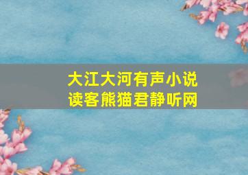 大江大河有声小说读客熊猫君静听网