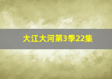 大江大河第3季22集